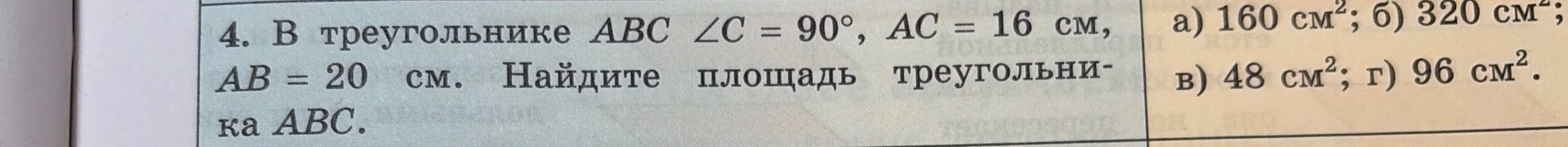 Фото задания: 4. В треугольнике ABC ∠C = 90°, AC = 16 см, AB = 20 см. Найдите площадь треугольника ABC. Варианты: а) 160 см²; б) 320 см²;…