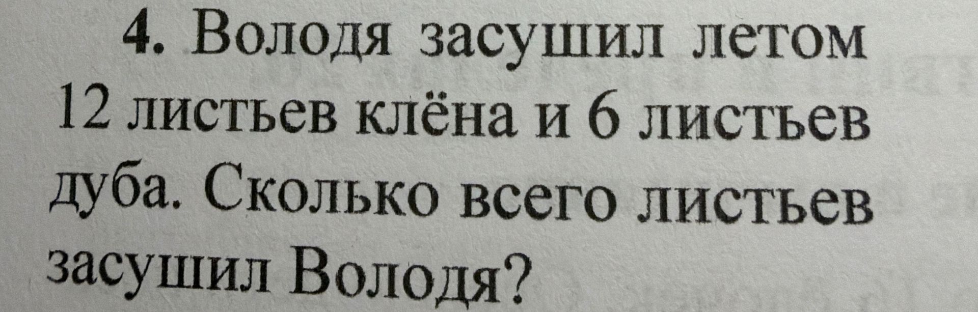 Фото задания: 4. Володя засушил летом 12 листьев клёна и 6 листьев дуба. Сколько всего листьев засушил Володя?