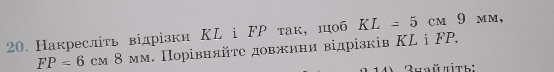 Фото задания: 20. Накресліть відрізки KL і FP так, щоб KL = 5 см 9 мм, FP = 6 см 8 мм. Порівняйте довжини відрізків KL і FP.