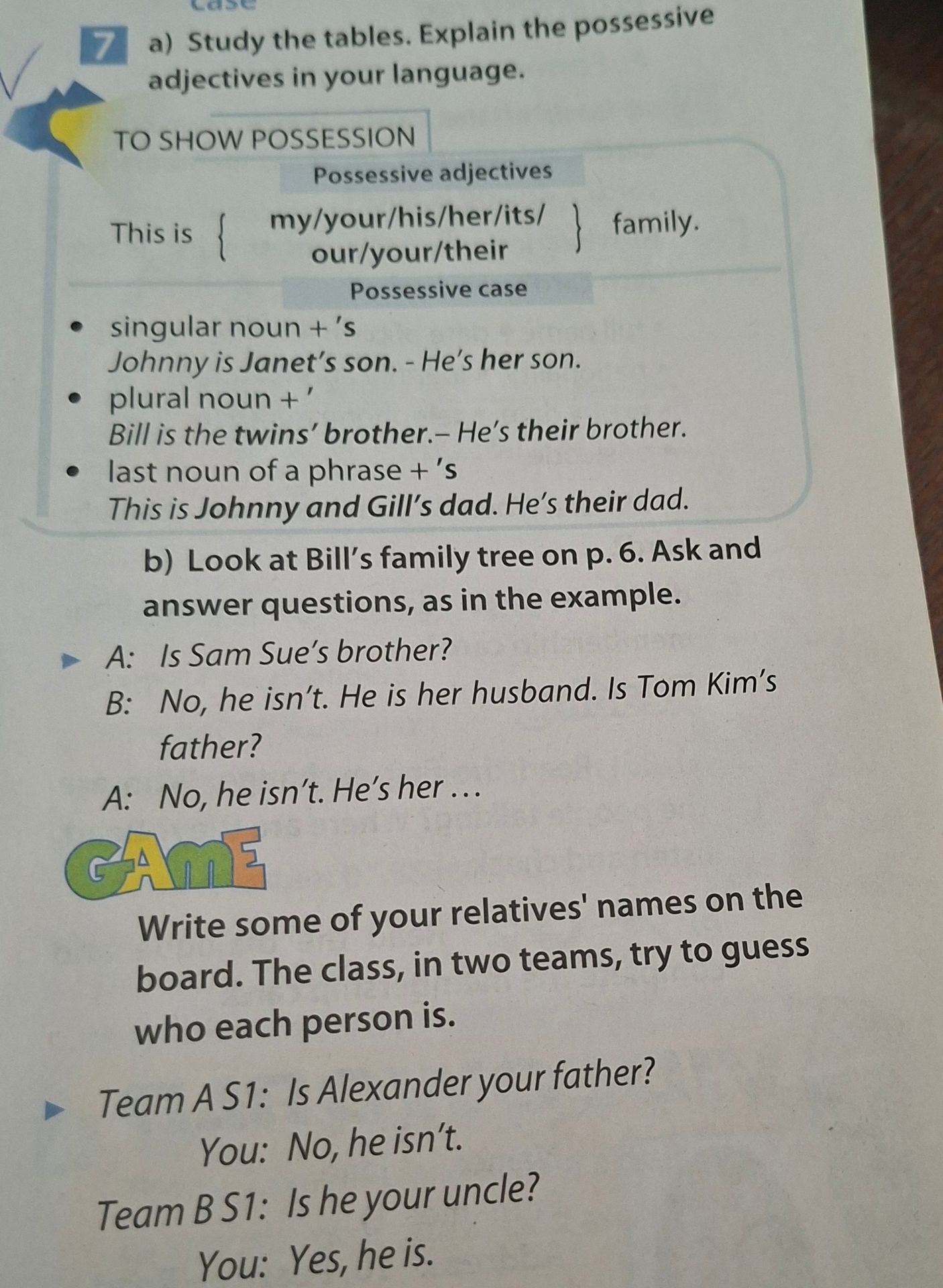 Фото задания: 7b) Look at Bill’s family tree on p. 6. Ask and answer questions, as in the example. A: Is Sam Sue’s brother? B: No, he…