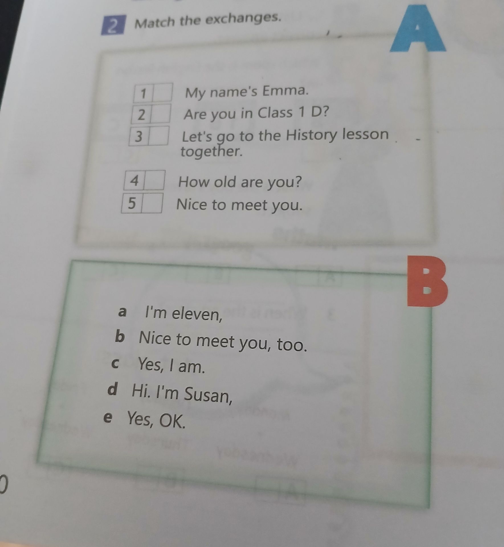 Фото задания: Match the exchanges. 1. My name’s Emma. 2. Are you in Class 1D? 3. Let’s go to the History lesson together. 4. How old are…