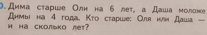 Фото задания: Дима старше Оли на 6 лет, а Даша моложе Димы на 4 года. Кто старше: Оля или Даша — и на сколько лет?