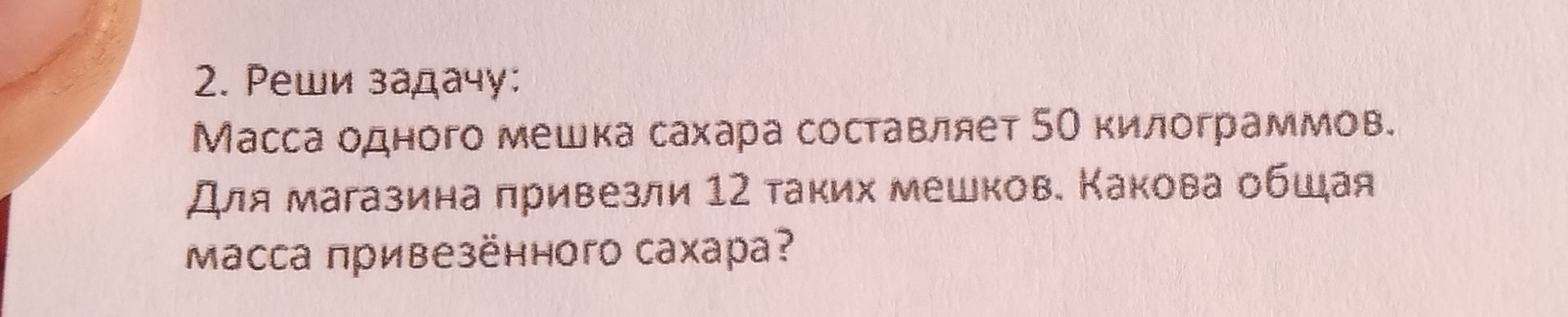 Фото задания: 2. Реши задачу: Масса одного мешка сахара составляет 50 килограммов. Для магазина привезли 12 таких мешков. Какова общая…