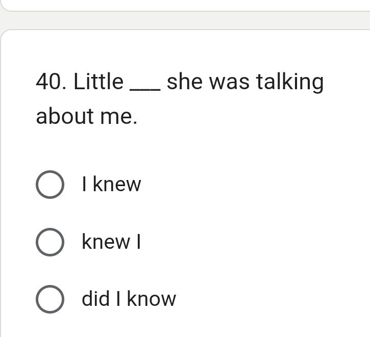 Фото задания: 40. Little __ she was talking about me. I knew; knew I; did I know.