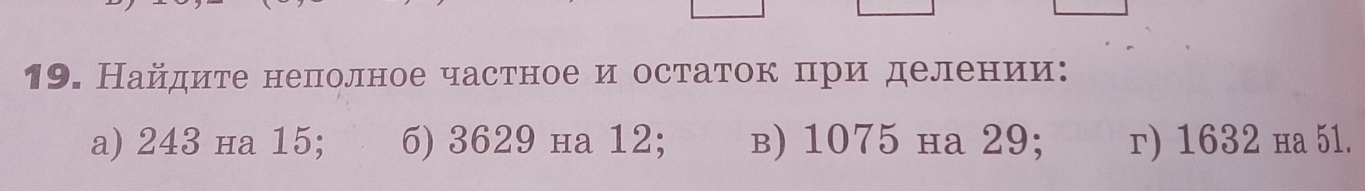 Фото задания: 19. Найдите неполное частное и остаток при делении: а) 243 на 15; б) 3629 на 12; в) 1075 на 29; г) 1632 на 51.