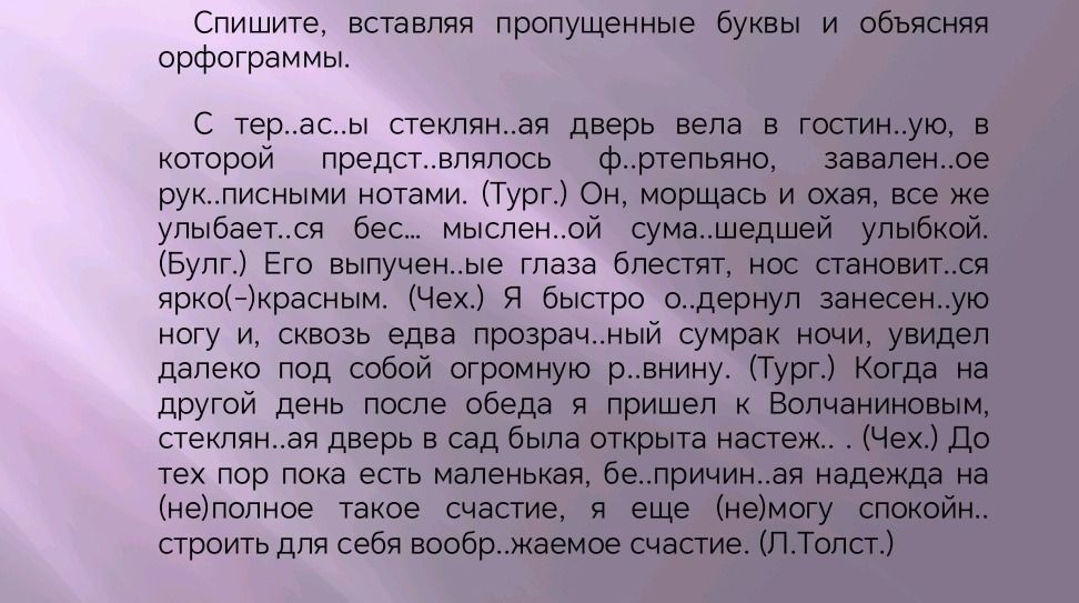 Фото задания: Спишите, вставляя пропущенные буквы и объясняя орфограммы. С тер..ас..ы стеклян..ая дверь вела в гостин..ую, в которой…