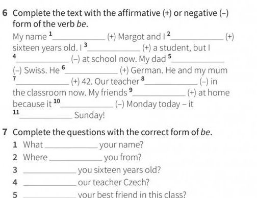 Фото задания: 6 Complete the text with the affirmative (+) or negative (−) form of the verb be. My name 1 ____ (+) Margot and I 2 ____…