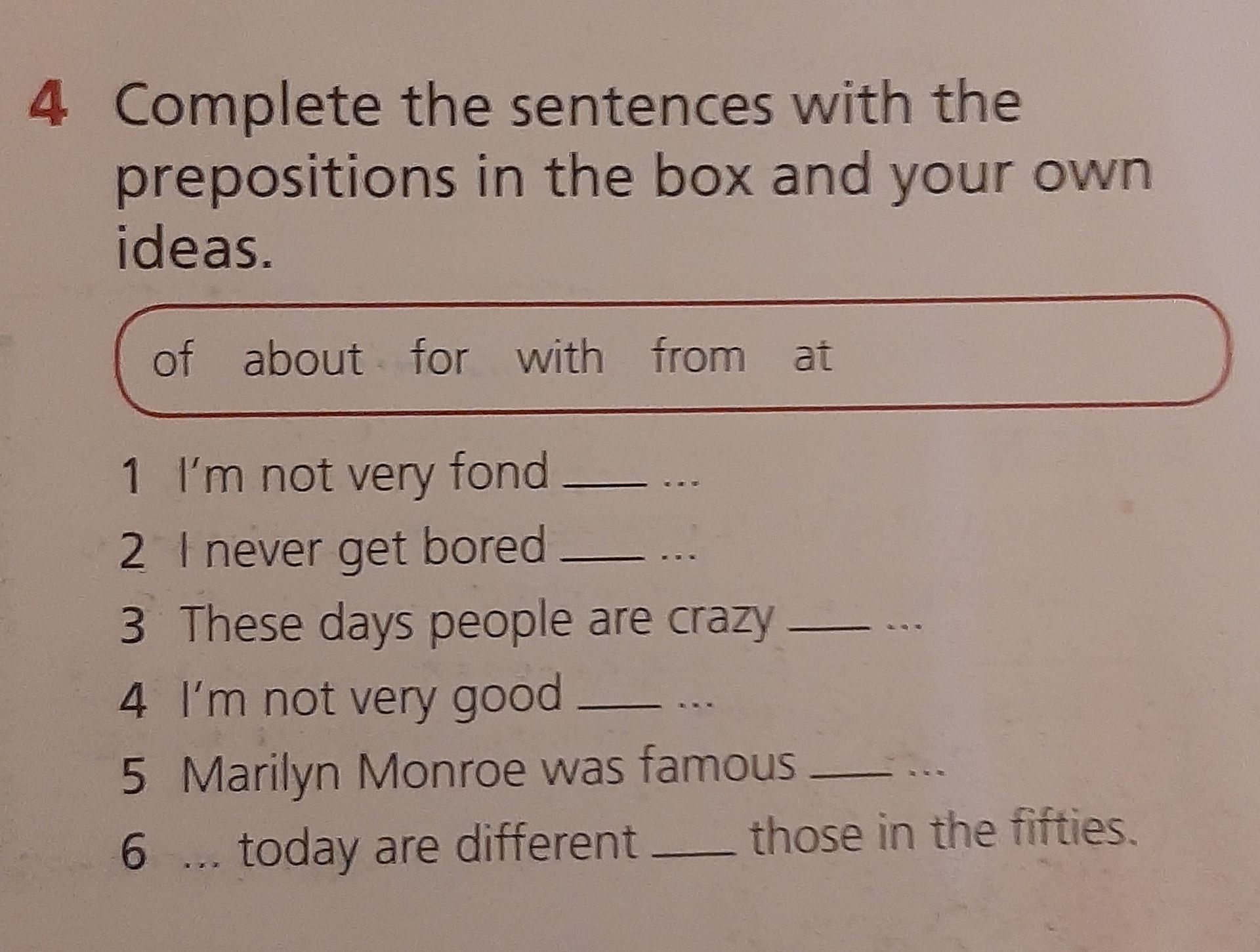 Фото задания: Complete the sentences with the prepositions in the box and your own ideas. Box: of, about, for, with, from, at. 1 I'm not…