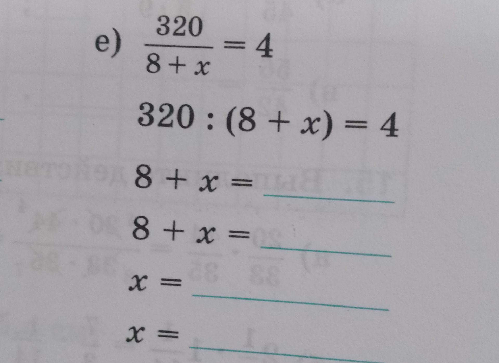 Фото задания: e) \(\frac{320}{8+x}=4\). Решить уравнение: \(8+x=\) ___; \(8+x=\) ___; \(x=\) ___; \(x=\) ___.