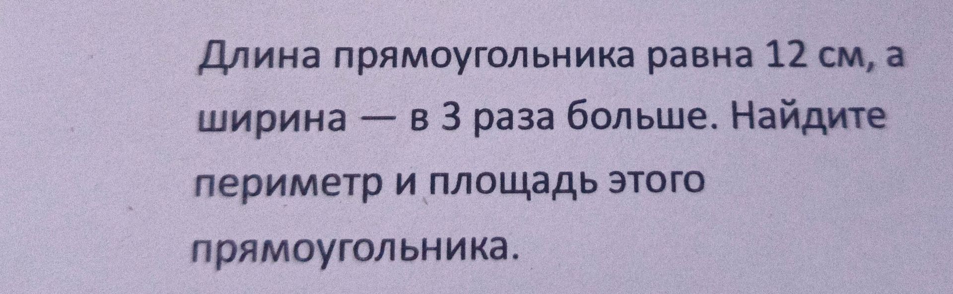 Фото задания: Длина прямоугольника равна 12 см, а ширина — в 3 раза больше. Найдите периметр и площадь этого прямоугольника.