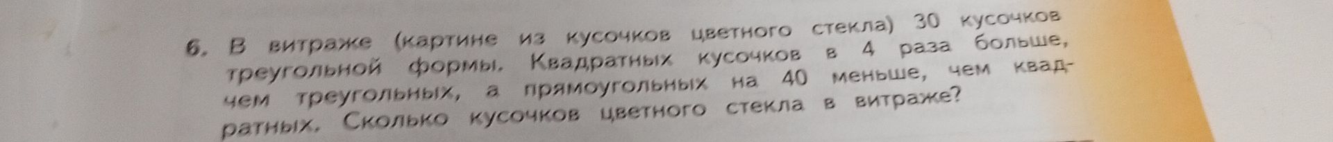 Фото задания: 6. В витраже (картине из кусочков цветного стекла) 30 кусочков треугольной формы. Квадратных кусочков в 4 раза больше, чем…