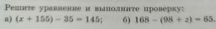 Фото задания: Решите уравнение и выполните проверку: а) (x + 155) − 35 = 145; б) 168 − (98 + z) = 65.