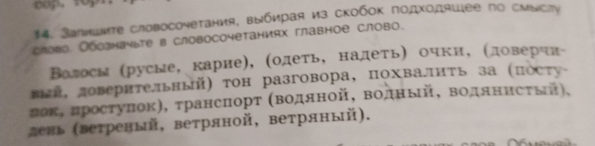 Фото задания: 14. Закончите словосочетания, выбирая из скобок подходящее по смыслу слово. Обозначьте в словосочетаниях главное слово.…