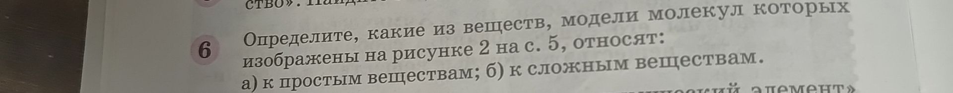 Фото задания: 6. Определите, какие из веществ, модели молекул которых изображены на рисунке 2 на с. 5, относят: а) к простым веществам;…