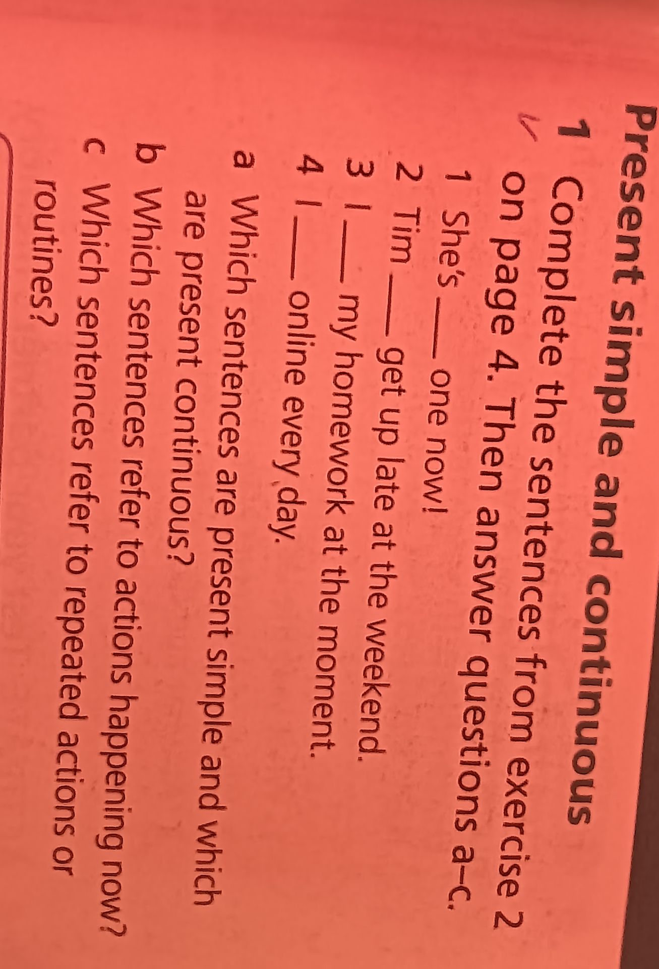 Фото задания: Present simple and continuous. Complete the sentences from exercise 2 on page 4. Then answer questions a–c. 1 She’s ___ one…