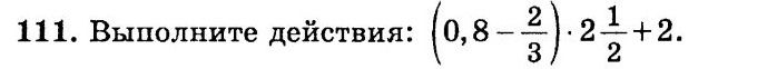 Фото задания: 111. Выполните действия: (0,8 − 2/3) · 2 1/2 + 2.