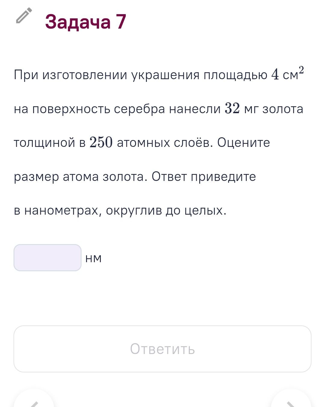 Фото задания: При изготовлении украшения площадью 4 см² на поверхность серебра нанесли 32 мг золота толщиной в 250 атомных слоёв. Оцените…