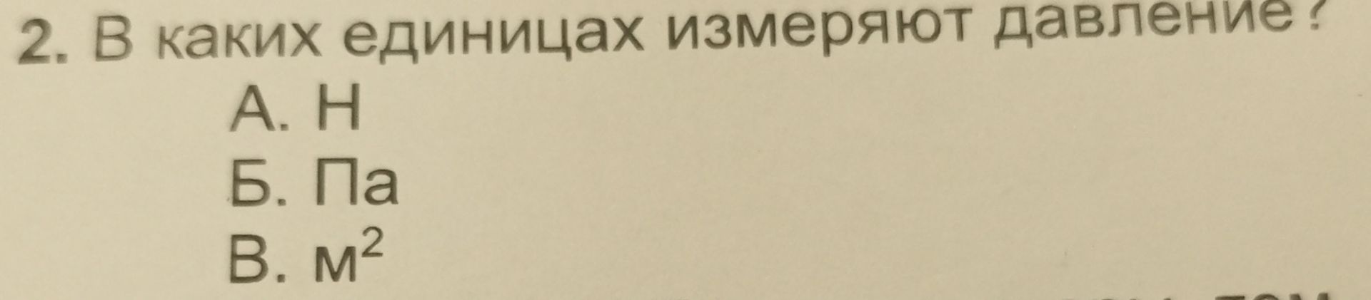 Фото задания: 2. В каких единицах измеряют давление? А. Н Б. Па В. м²