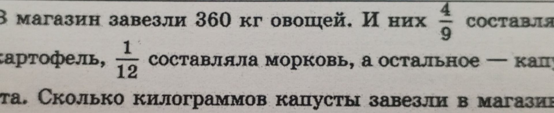 Фото задания: В магазин завезли 360 кг овощей. Из них 4/9 составлял картофель, 1/12 составляла морковь, а остальное — капуста. Сколько…