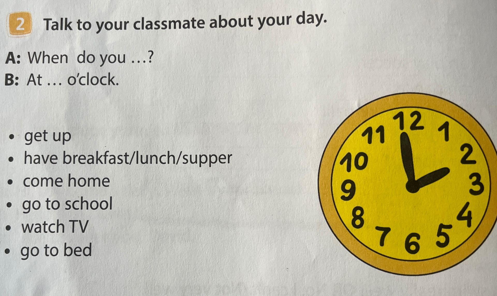 Фото задания: Talk to your classmate about your day. A: When do you ...? B: At ... o’clock. get up; have breakfast/lunch/supper; come home;…