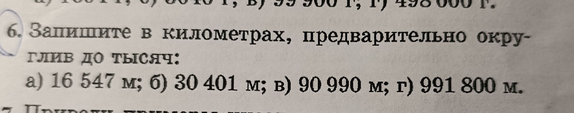 Фото задания: 6. Запишите в километрах, предварительно округлив до тысяч: а) 16 547 м; б) 30 401 м; в) 90 990 м; г) 991 800 м.