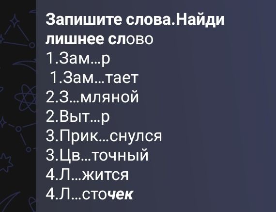 Фото задания: Запишите слова. Найди лишнее слово. 1. Зам...р 1. Зам...тает 2. З...мляной 2. Выт...р 3. Прик...снулся 3. Цв...точный 4.…