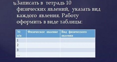 Фото задания: Записать в тетрадь 10 физических явлений, указать вид каждого явления. Работу оформить в виде таблицы.