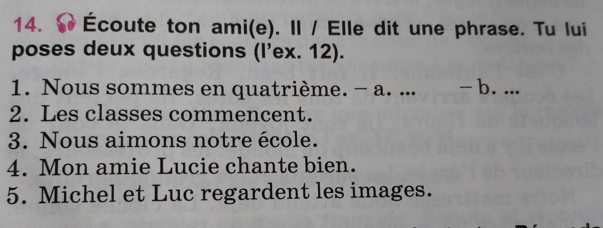 Фото задания: 14. Écoute ton ami(e). Il / Elle dit une phrase. Tu lui poses deux questions (l’ex. 12). 1. Nous sommes en quatrième. 2.…