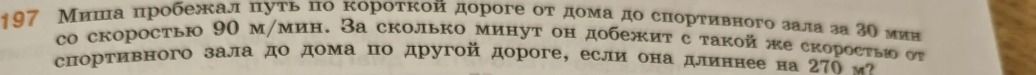 Фото задания: 197. Миша пробежал путь по короткой дороге от дома до спортивного зала за 30 мин со скоростью 90 м/мин. За сколько минут он…
