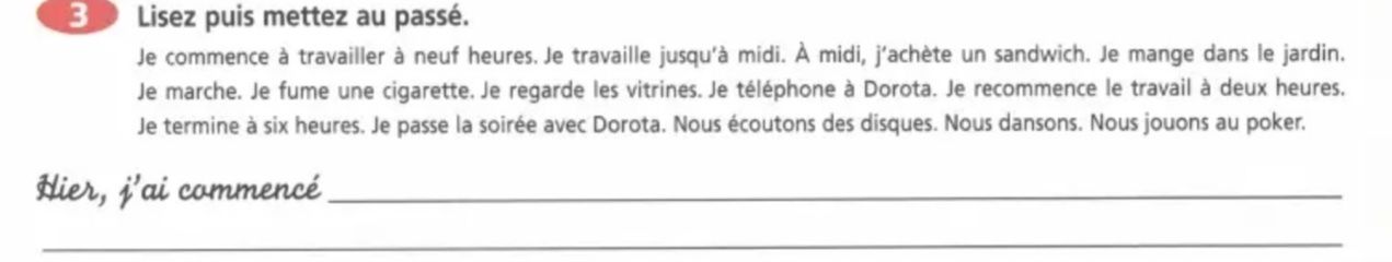Фото задания: Lisez puis mettez au passé. Je commence à travailler à neuf heures. Je travaille jusqu’à midi. À midi, j’achète un…