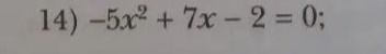 Фото задания: 14) \(-5x^2 + 7x - 2 = 0\)