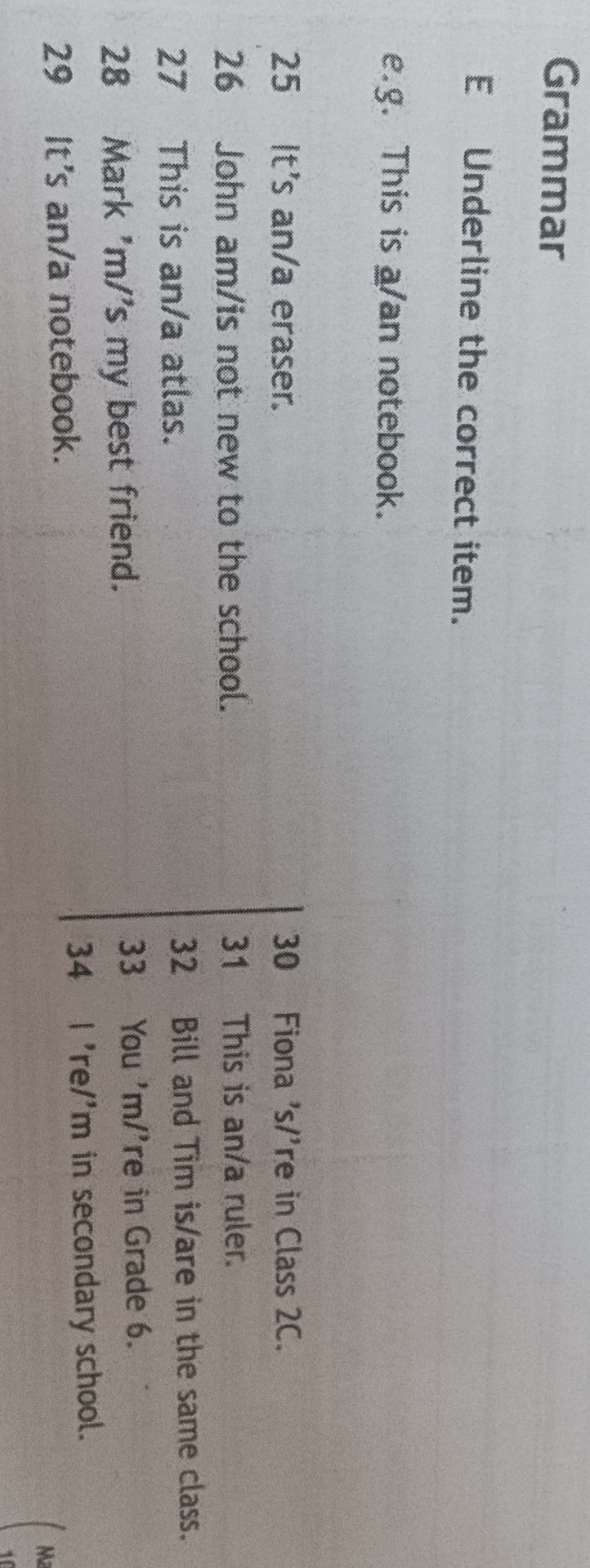 Фото задания: Underline the correct item. 25 It’s an/a eraser. 26 John am/is not new to the school. 27 This is an/a atlas. 28 Mark ’m/’s my…