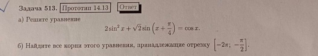 Фото задания: Задача 513. а) Решите уравнение: \(2\sin^2 x+\sqrt2\sin\left(x+\frac{\pi}{4}\right)=\cos x\). б) Найдите все корни этого…