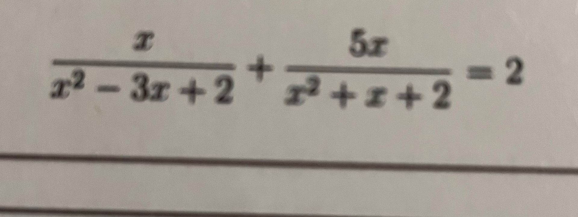 Фото задания: Решите уравнение: \(\frac{x}{x^2-3x+2}+\frac{5x}{x^2+x+2}=2\).