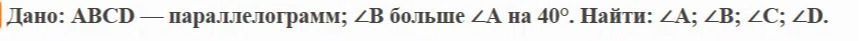 Фото задания: Дано: ABCD — параллелограмм; ∠B больше ∠A на 40°. Найти: ∠A; ∠B; ∠C; ∠D.