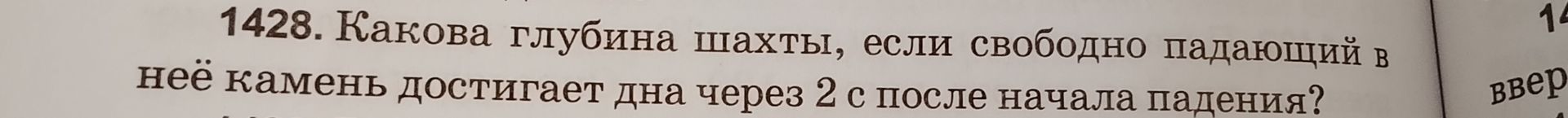 Фото задания: 1428. Какова глубина шахты, если свободно падающий в неё камень достигает дна через 2 с после начала падения?