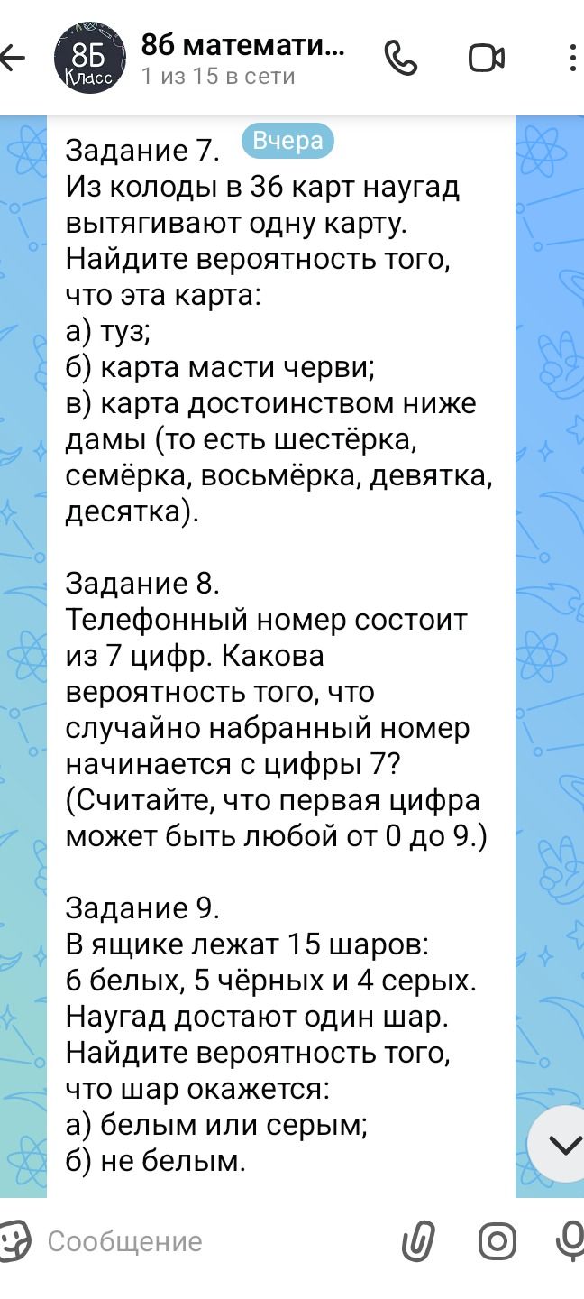 Фото задания: Задание 9. В ящике лежат 15 шаров: 6 белых, 5 чёрных и 4 серых. Наугад достают один шар. Найдите вероятность того, что шар…