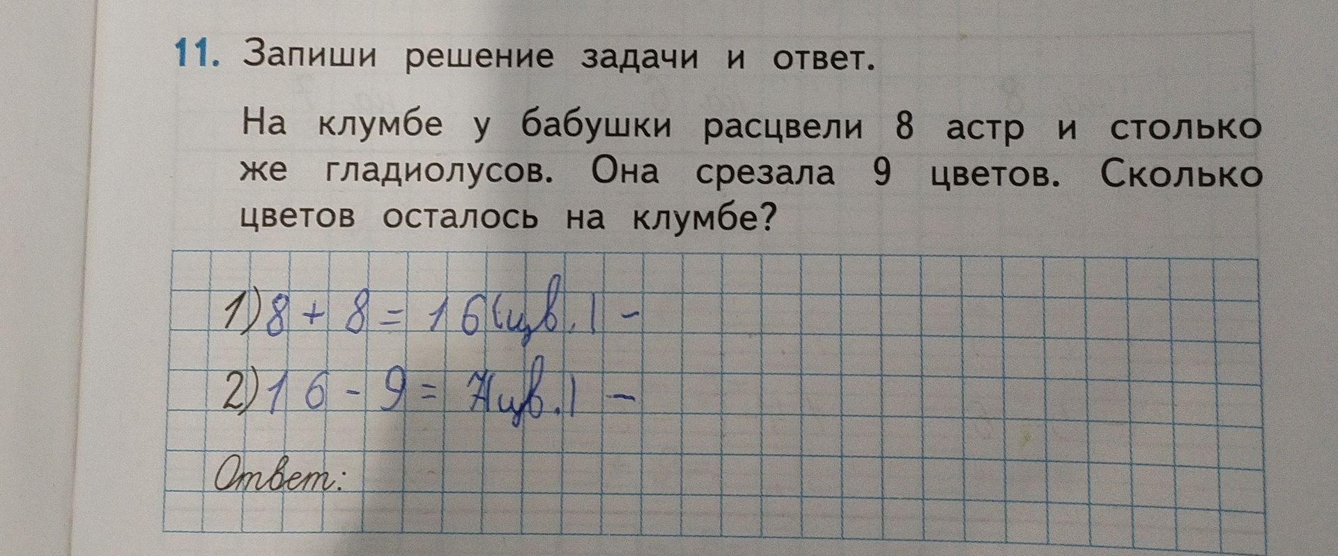 Фото задания: 11. Запиши решение задачи и ответ. На клумбе у бабушки расцвели 8 астр и столько же гладиолусов. Она срезала 9 цветов.…