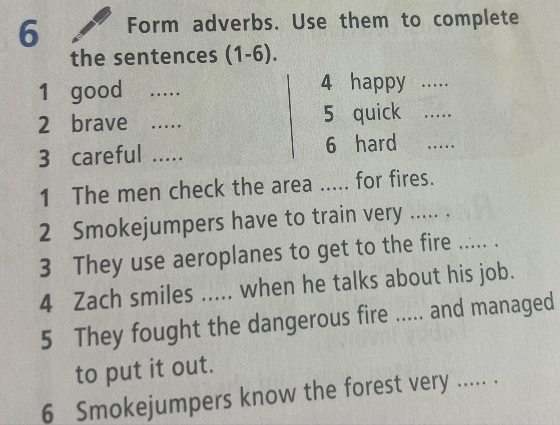 Фото задания: Form adverbs. Use them to complete the sentences (1–6). 1 good ... 2 brave ... 3 careful ... 4 happy ... 5 quick ... 6 hard…