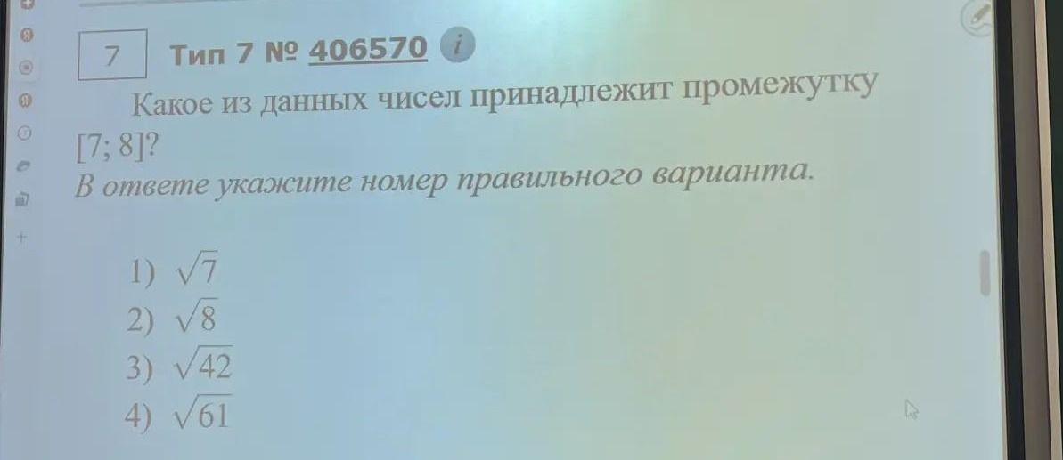 Фото задания: Какое из данных чисел принадлежит промежутку [7; 8]? В ответе укажите номер правильного варианта. 1) √7 2) √8 3) √42 4) √61