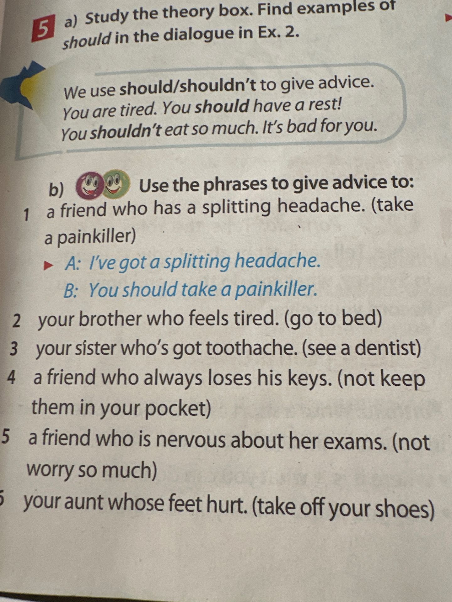 Фото задания: 5 a) Study the theory box. Find examples of should in the dialogue in Ex. 2. b) Use the phrases to give advice to: 1 a friend…