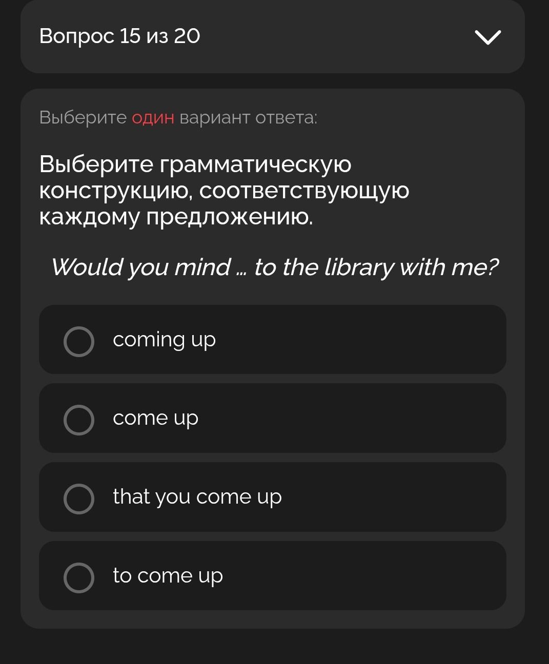 Фото задания: Would you mind ... to the library with me? Варианты: coming up; come up; that you come up; to come up.