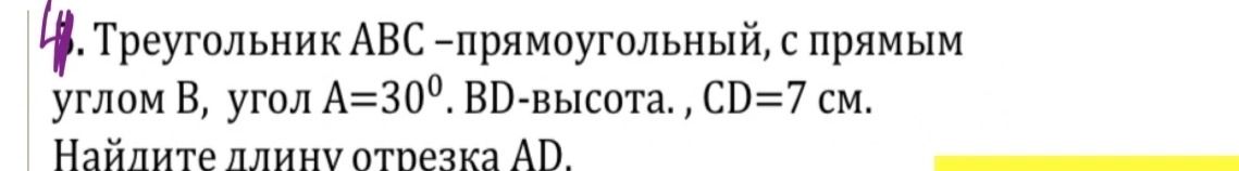 Фото задания: Треугольник ABC — прямоугольный, с прямым углом B, угол A = 30°. BD — высота, CD = 7 см. Найдите длину отрезка AD.