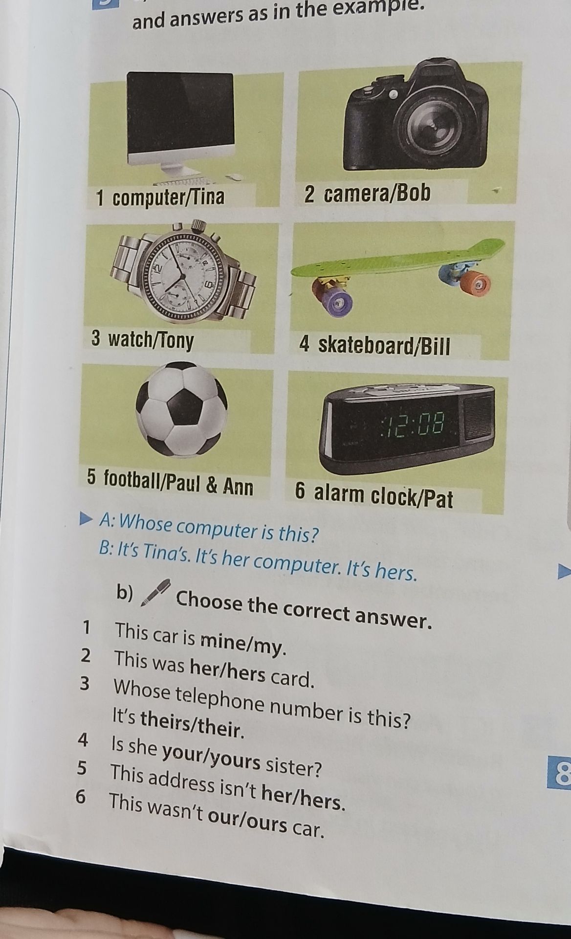 Фото задания: a) Ask and answer as in the example. 1 computer/Tina; 2 camera/Bob; 3 watch/Tony; 4 skateboard/Bill; 5 football/Paul & Ann; 6…