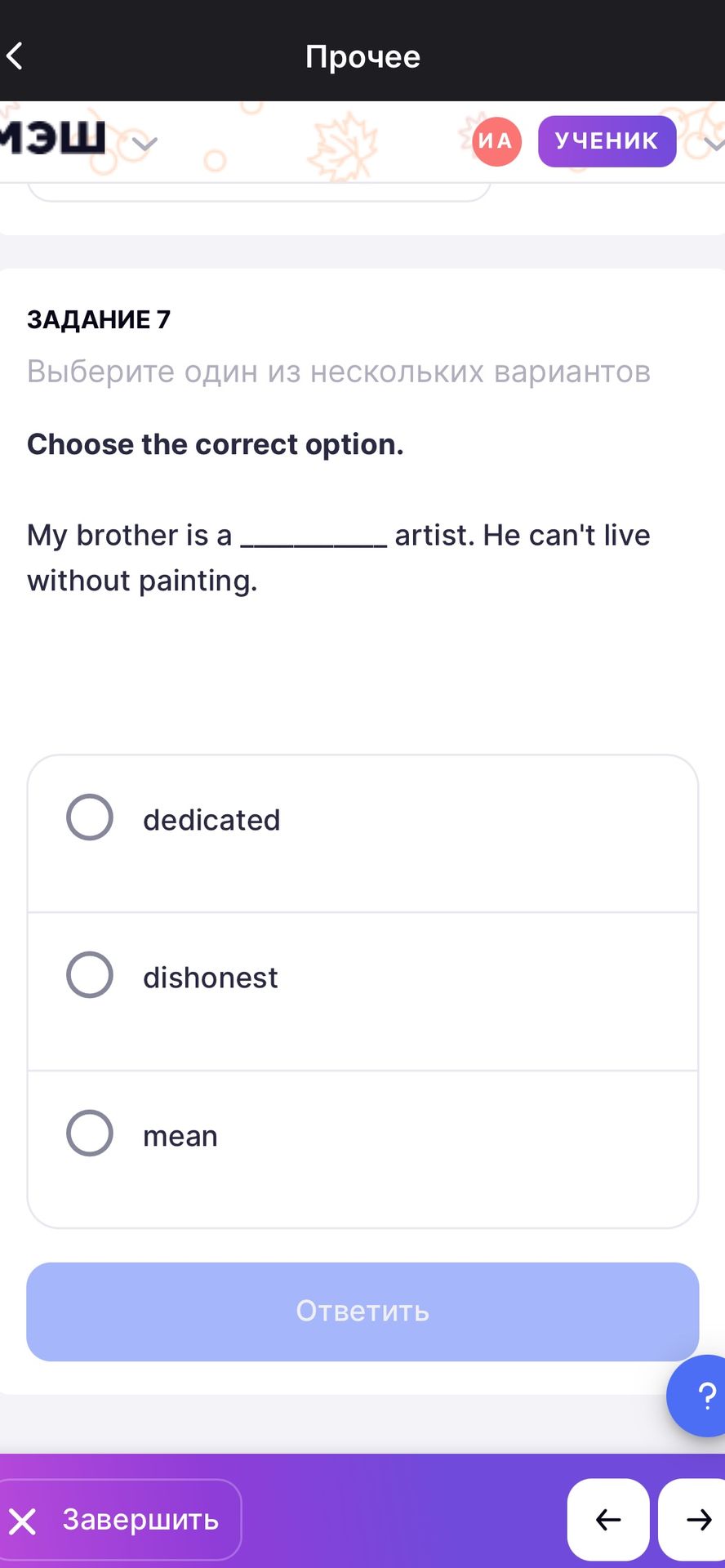Фото задания: Choose the correct option. My brother is a ______ artist. He can't live without painting. Options: dedicated, dishonest, mean.