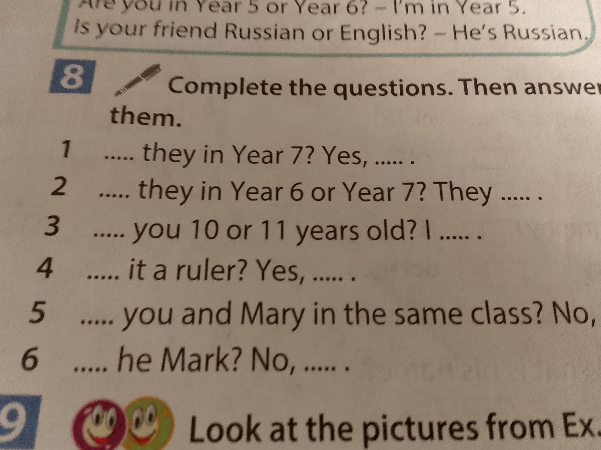 Фото задания: 8. Complete the questions. Then answer them. 1. ..... they in Year 7? Yes, ..... . 2. ..... they in Year 6 or Year 7? They…