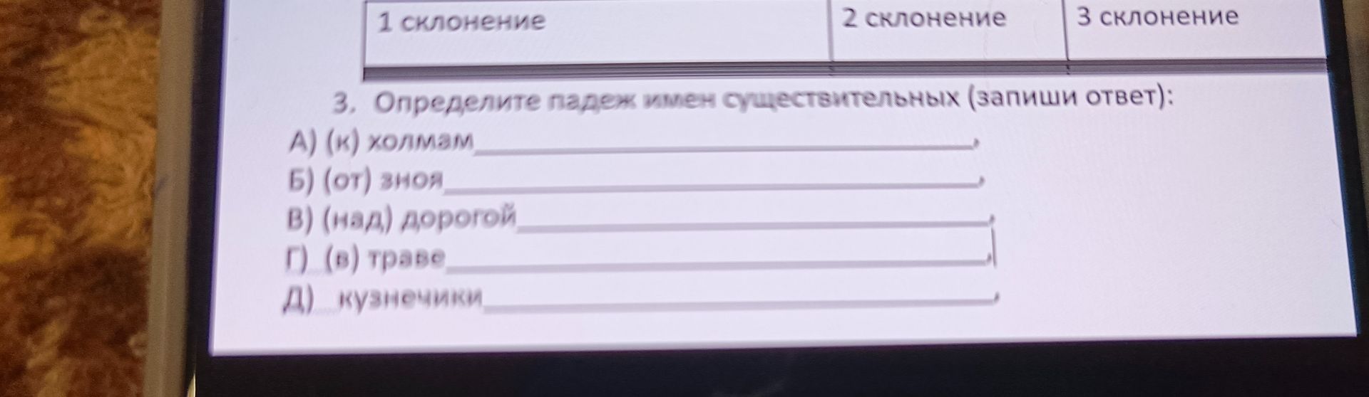Фото задания: 3. Определите падеж имён существительных (запиши ответ): А) (к) холмам; Б) (от) зноя; В) (над) дорогой; Г) (в) траве; Д)…