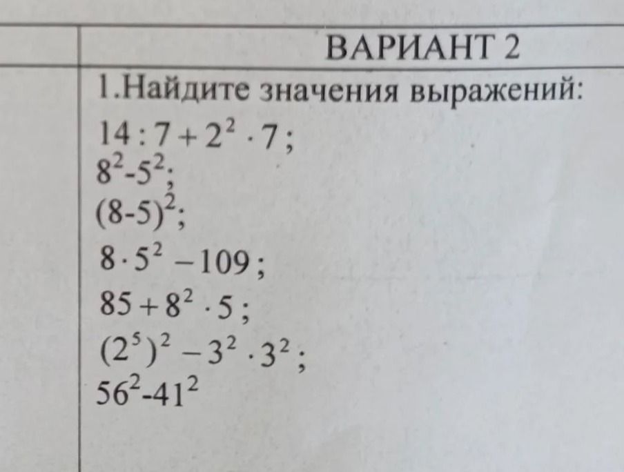 Фото задания: 1. Найдите значения выражений: 14 : 7 + 2² · 7; 8² − 5²; (8 − 5)²; 8 · 5² − 109; 85 + 8² · 5; (2⁵)² − 3² · 3²; 56² − 41².