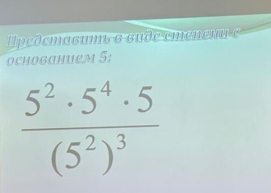Фото задания: Представить в виде степени с основанием 5: \(\dfrac{5^2\cdot 5^4\cdot 5}{(5^2)^3}\).