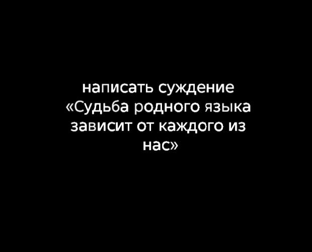Фото задания: Написать суждение: «Судьба родного языка зависит от каждого из нас».